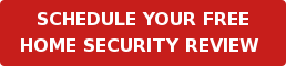 SCHEDULE YOUR FREE HOME SECURITY REVIEW