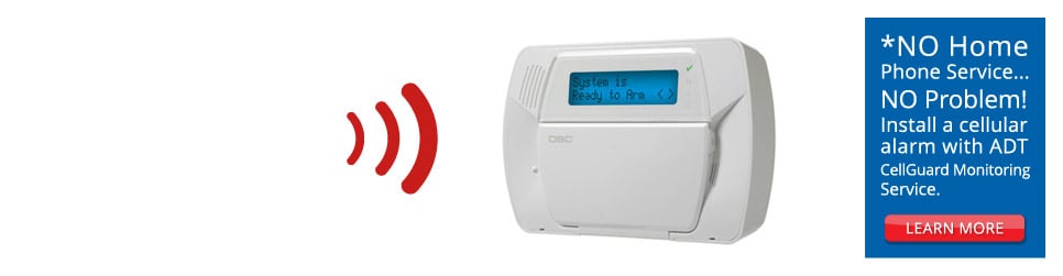 *NO Home Phone Service... NO Problem! Install a cellular alarm with ADT CellGuard Monitoring Service.
