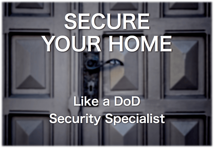 How to Secure Your Home...Like a DoD Security Specialist
